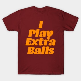 I Play Extra Balls T-Shirt